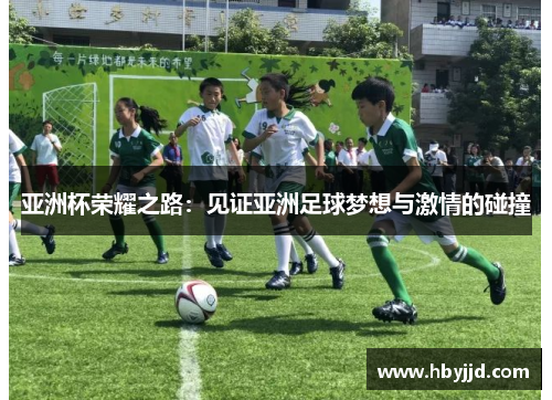 亚洲杯荣耀之路：见证亚洲足球梦想与激情的碰撞
