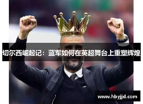切尔西崛起记：蓝军如何在英超舞台上重塑辉煌